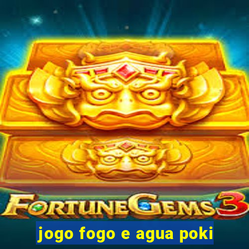 jogo fogo e agua poki